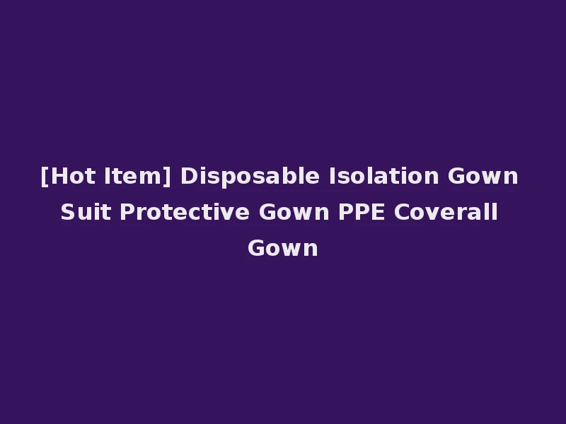 [Hot Item] Disposable Isolation Gown Suit Protective Gown PPE Coverall Gown