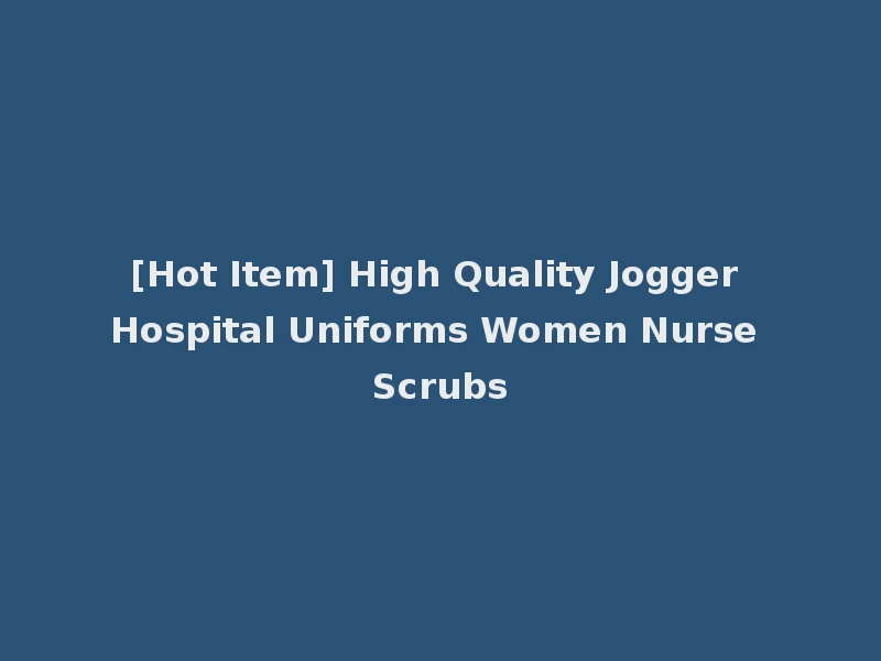[Hot Item] High Quality Jogger Hospital Uniforms Women Nurse Scrubs