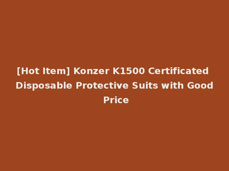 [Hot Item] Konzer K1500 Certificated Disposable Protective Suits with Good Price