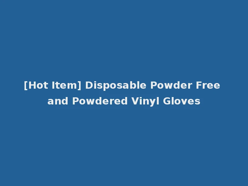 [Hot Item] Disposable Powder Free and Powdered Vinyl Gloves