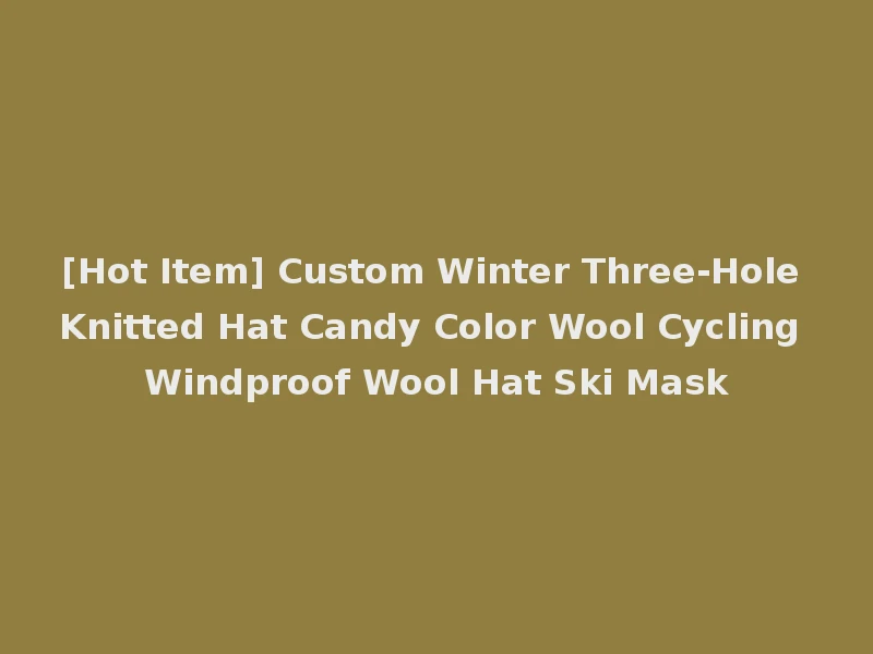 [Hot Item] Custom Winter Three-Hole Knitted Hat Candy Color Wool Cycling Windproof Wool Hat Ski Mask