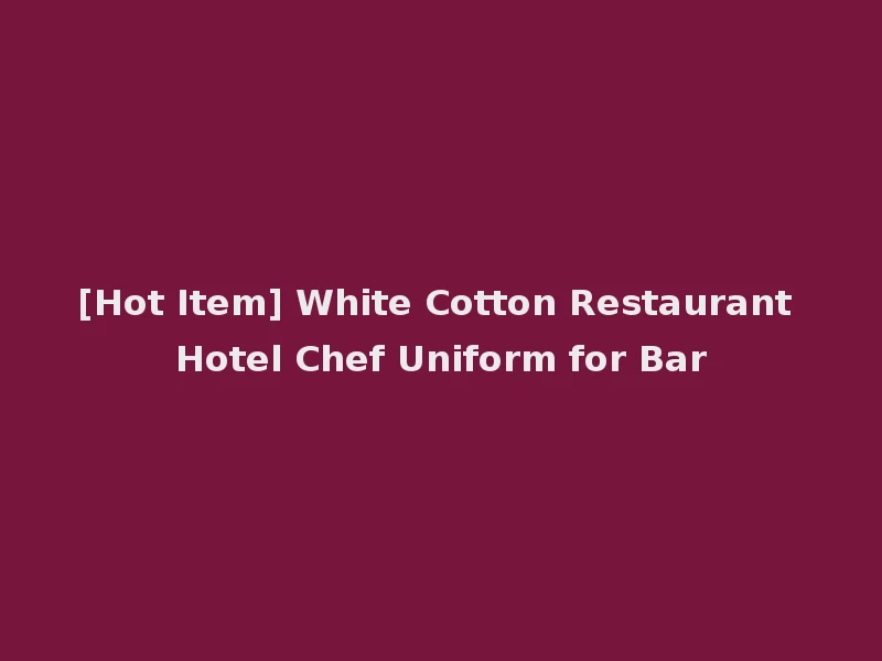 [Hot Item] White Cotton Restaurant Hotel Chef Uniform for Bar
