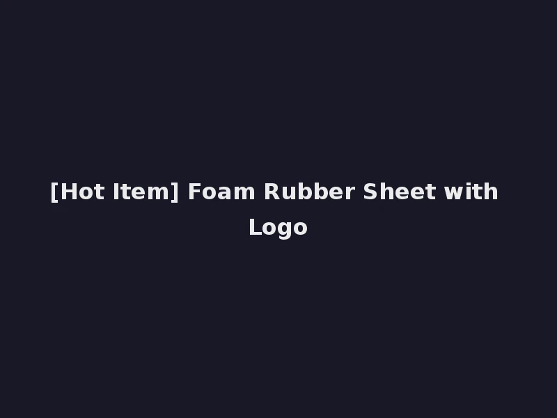 [Hot Item] Foam Rubber Sheet with Logo