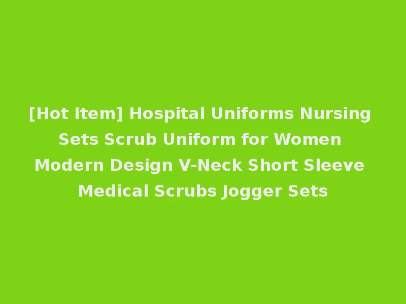 [Hot Item] Hospital Uniforms Nursing Sets Scrub Uniform for Women Modern Design V-Neck Short Sleeve Medical Scrubs Jogger Sets