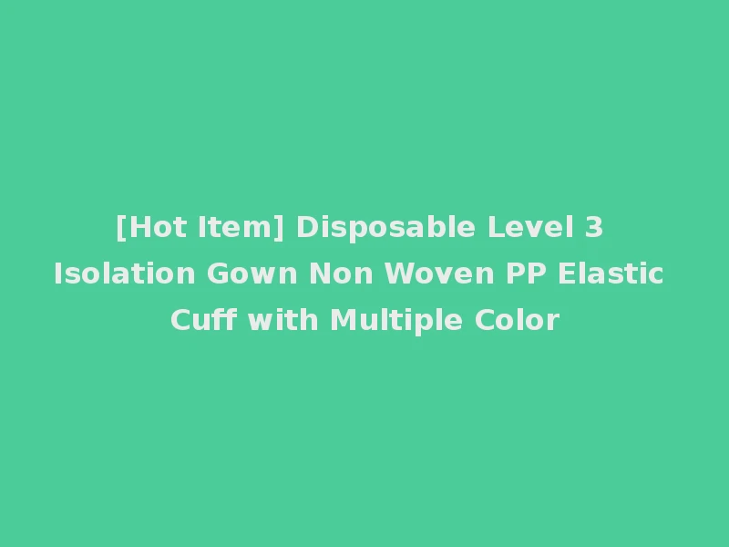 [Hot Item] Disposable Level 3 Isolation Gown Non Woven PP Elastic Cuff with Multiple Color