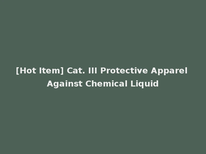 [Hot Item] Cat. III Protective Apparel Against Chemical Liquid