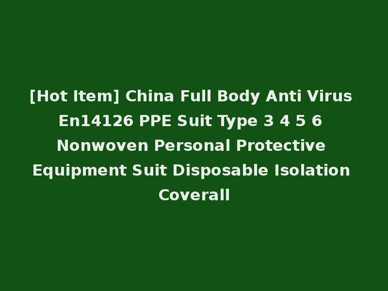 [Hot Item] China Full Body Anti Virus En14126 PPE Suit Type 3 4 5 6 Nonwoven Personal Protective Equipment Suit Disposable Isolation Coverall