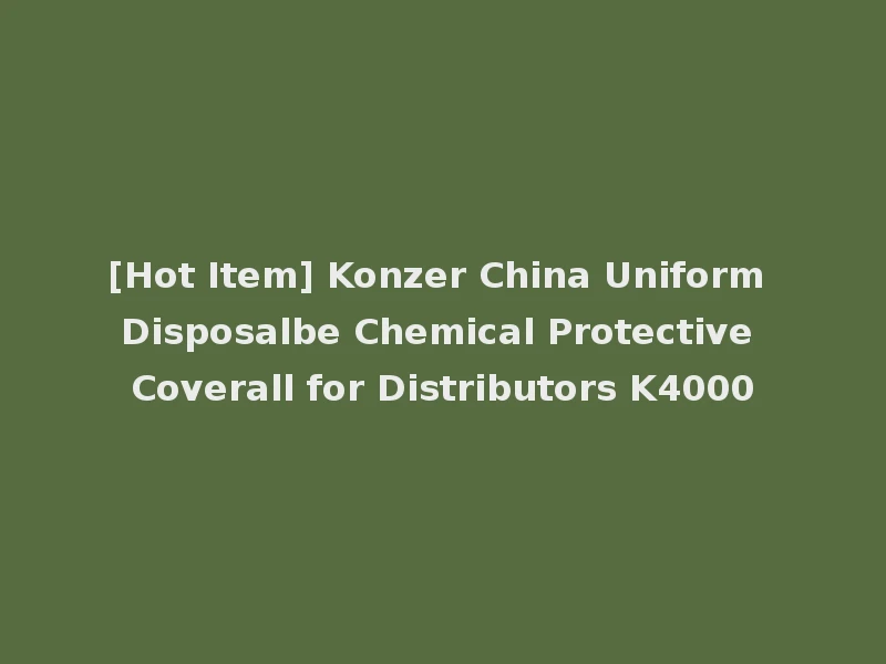 [Hot Item] Konzer China Uniform Disposalbe Chemical Protective Coverall for Distributors K4000