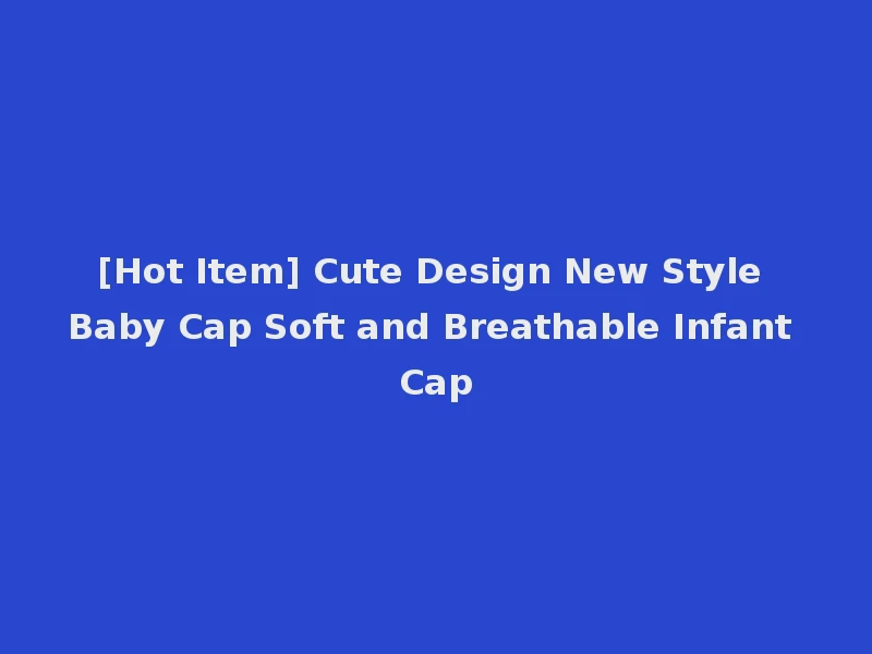 [Hot Item] Cute Design New Style Baby Cap Soft and Breathable Infant Cap