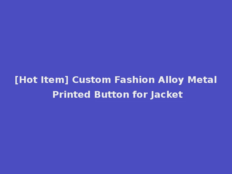 [Hot Item] Custom Fashion Alloy Metal Printed Button for Jacket