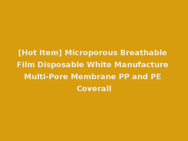 [Hot Item] Microporous Breathable Film Disposable White Manufacture Multi-Pore Membrane PP and PE Coverall