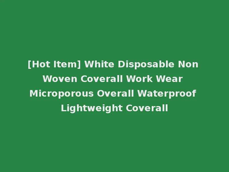 [Hot Item] White Disposable Non Woven Coverall Work Wear Microporous Overall Waterproof Lightweight Coverall