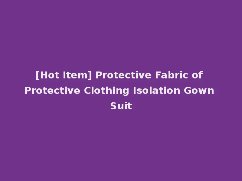 [Hot Item] Protective Fabric of Protective Clothing Isolation Gown Suit