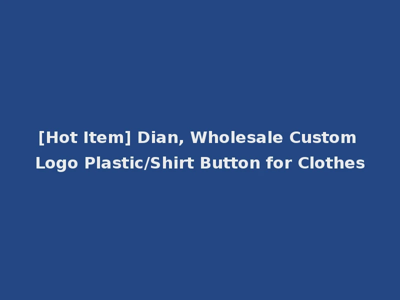 [Hot Item] Dian, Wholesale Custom Logo Plastic/Shirt Button for Clothes