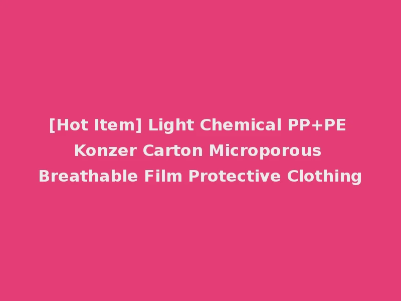 [Hot Item] Light Chemical PP+PE Konzer Carton Microporous Breathable Film Protective Clothing