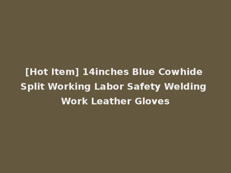 [Hot Item] 14inches Blue Cowhide Split Working Labor Safety Welding Work Leather Gloves