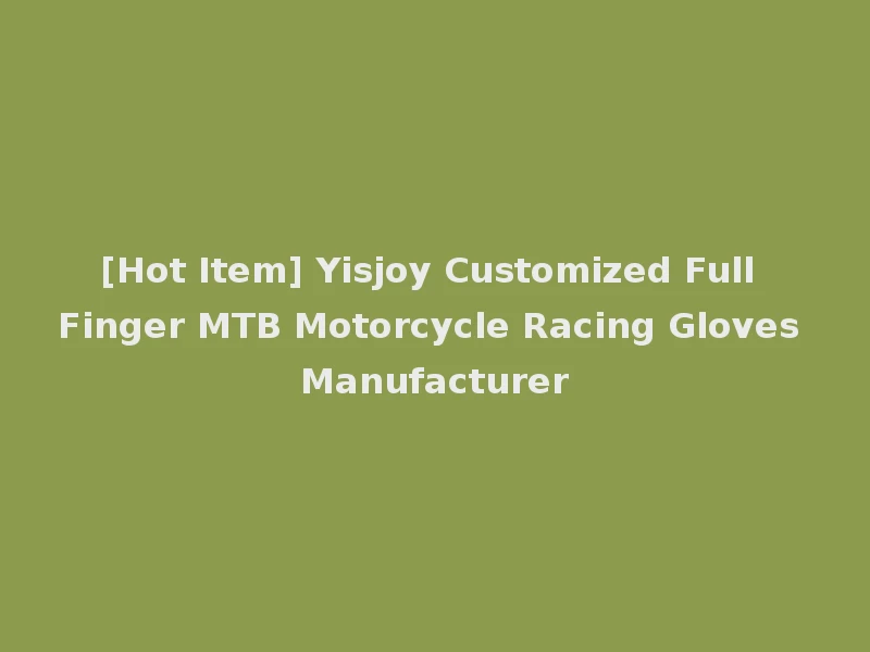 [Hot Item] Yisjoy Customized Full Finger MTB Motorcycle Racing Gloves Manufacturer
