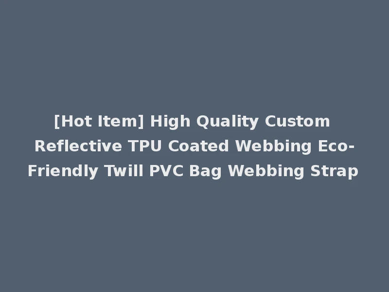 [Hot Item] High Quality Custom Reflective TPU Coated Webbing Eco-Friendly Twill PVC Bag Webbing Strap