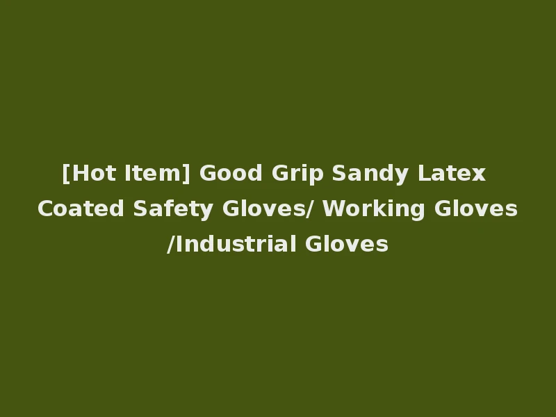 [Hot Item] Good Grip Sandy Latex Coated Safety Gloves/ Working Gloves/Industrial Gloves