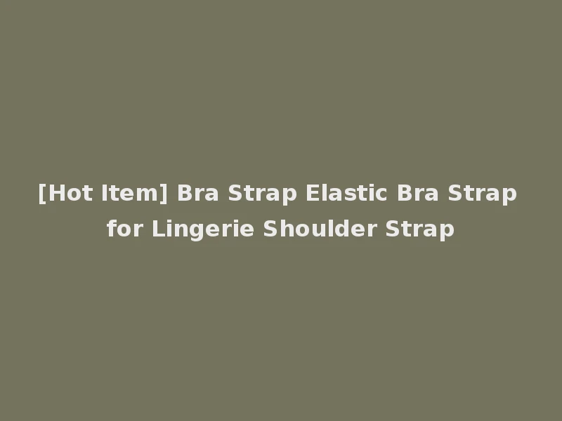 [Hot Item] Bra Strap Elastic Bra Strap for Lingerie Shoulder Strap