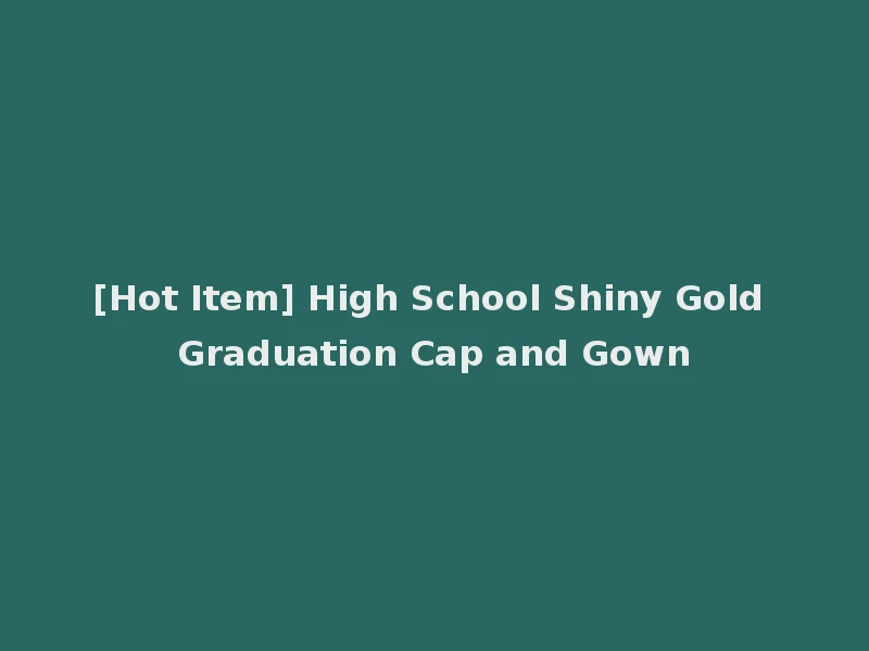 [Hot Item] High School Shiny Gold Graduation Cap and Gown