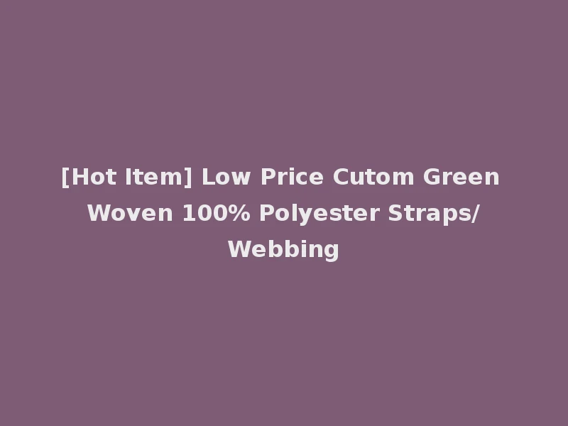 [Hot Item] Low Price Cutom Green Woven 100% Polyester Straps/Webbing