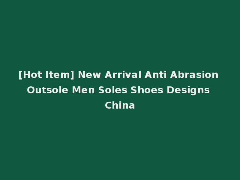 [Hot Item] New Arrival Anti Abrasion Outsole Men Soles Shoes Designs China