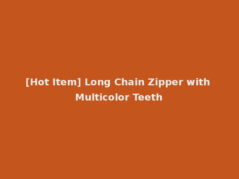 [Hot Item] Long Chain Zipper with Multicolor Teeth