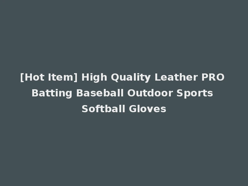 [Hot Item] High Quality Leather PRO Batting Baseball Outdoor Sports Softball Gloves