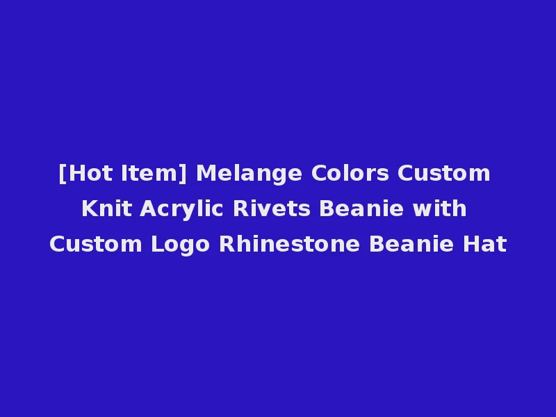 [Hot Item] Melange Colors Custom Knit Acrylic Rivets Beanie with Custom Logo Rhinestone Beanie Hat