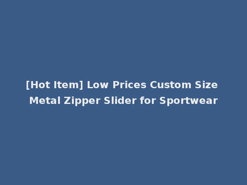 [Hot Item] Low Prices Custom Size Metal Zipper Slider for Sportwear