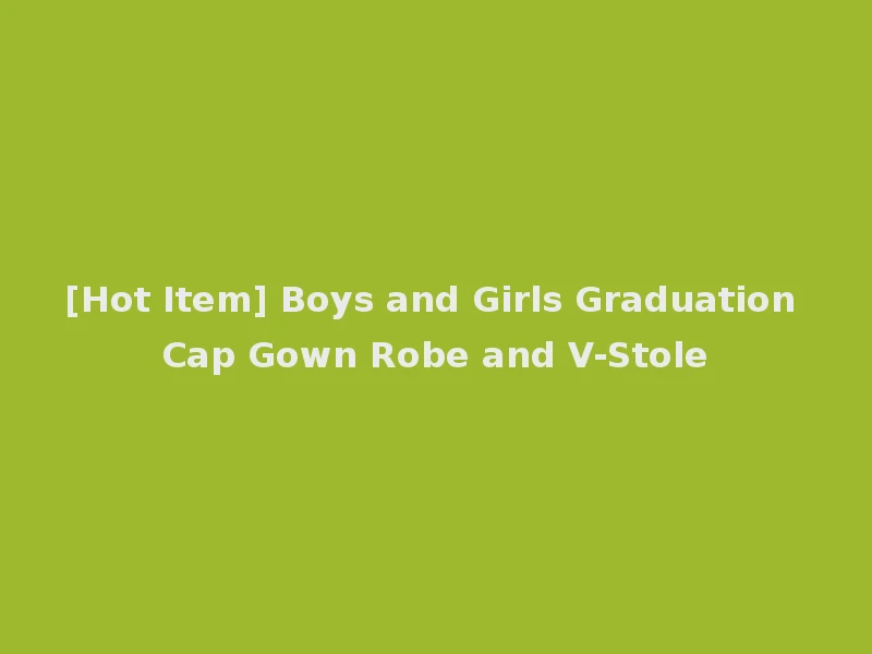 [Hot Item] Boys and Girls Graduation Cap Gown Robe and V-Stole