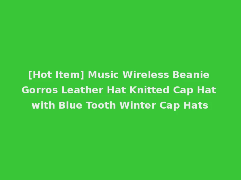 [Hot Item] Music Wireless Beanie Gorros Leather Hat Knitted Cap Hat with Blue Tooth Winter Cap Hats