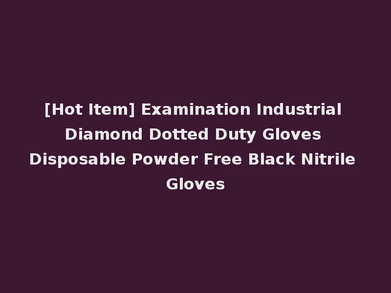 [Hot Item] Examination Industrial Diamond Dotted Duty Gloves Disposable Powder Free Black Nitrile Gloves