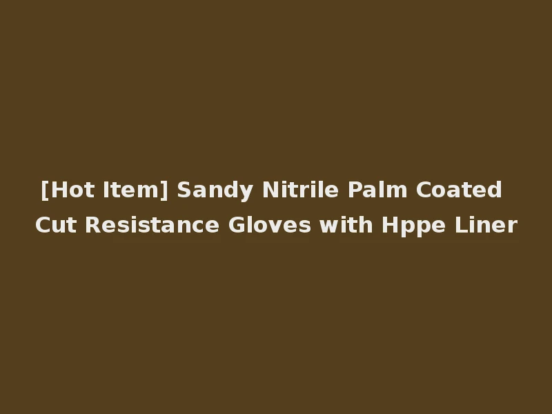 [Hot Item] Sandy Nitrile Palm Coated Cut Resistance Gloves with Hppe Liner