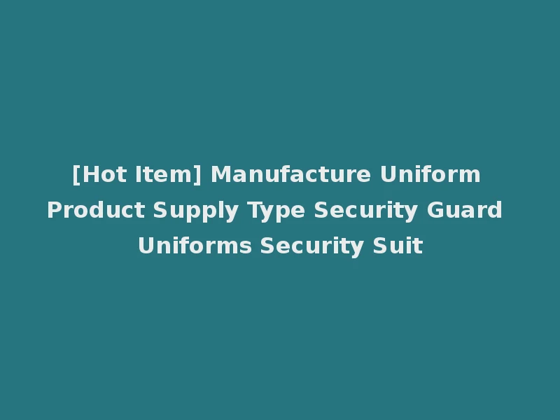 [Hot Item] Manufacture Uniform Product Supply Type Security Guard Uniforms Security Suit
