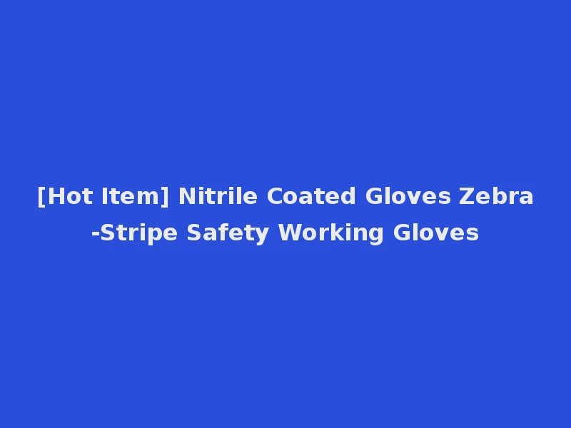 [Hot Item] Nitrile Coated Gloves Zebra-Stripe Safety Working Gloves