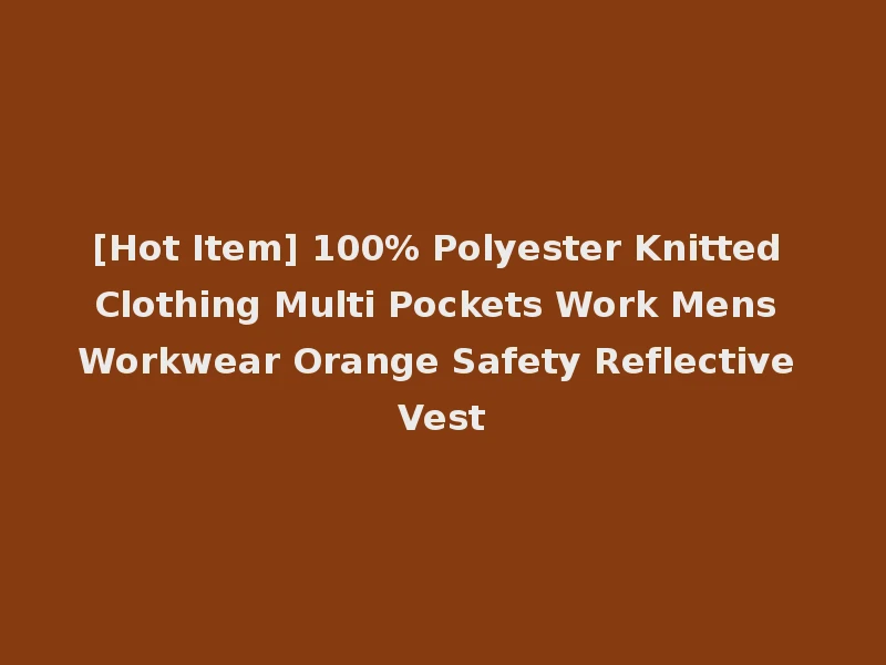 [Hot Item] 100% Polyester Knitted Clothing Multi Pockets Work Mens Workwear Orange Safety Reflective Vest