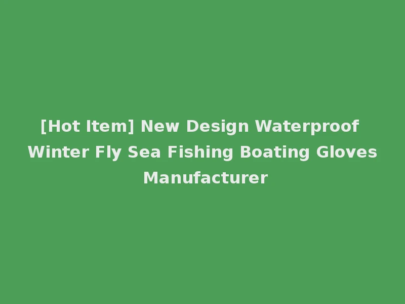 [Hot Item] New Design Waterproof Winter Fly Sea Fishing Boating Gloves Manufacturer
