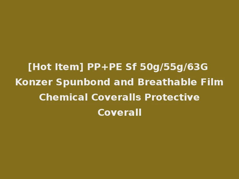 [Hot Item] PP+PE Sf 50g/55g/63G Konzer Spunbond and Breathable Film Chemical Coveralls Protective Coverall