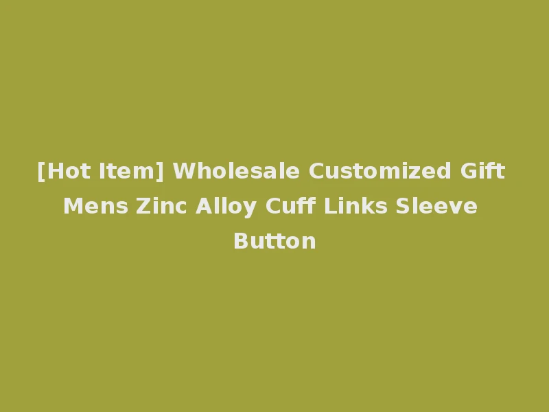 [Hot Item] Wholesale Customized Gift Mens Zinc Alloy Cuff Links Sleeve Button