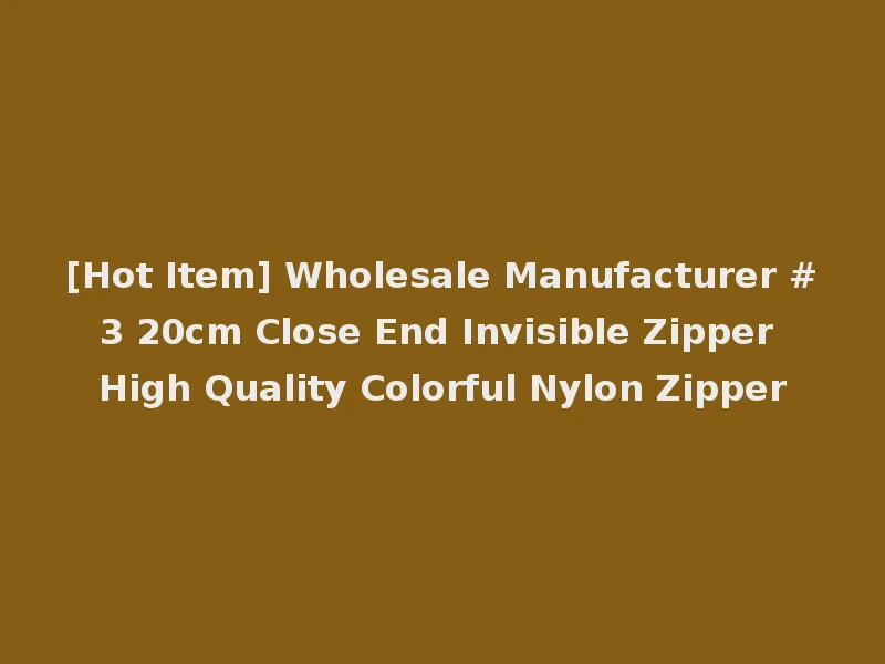 [Hot Item] Wholesale Manufacturer #3 20cm Close End Invisible Zipper High Quality Colorful Nylon Zipper