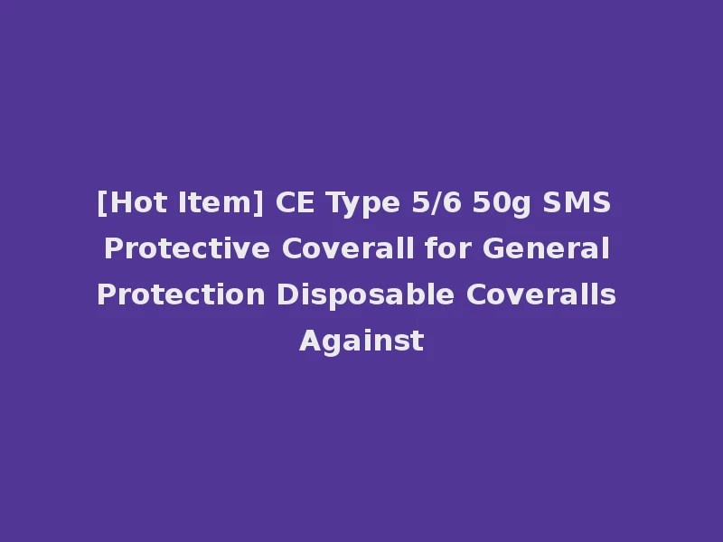 [Hot Item] CE Type 5/6 50g SMS Protective Coverall for General Protection Disposable Coveralls Against