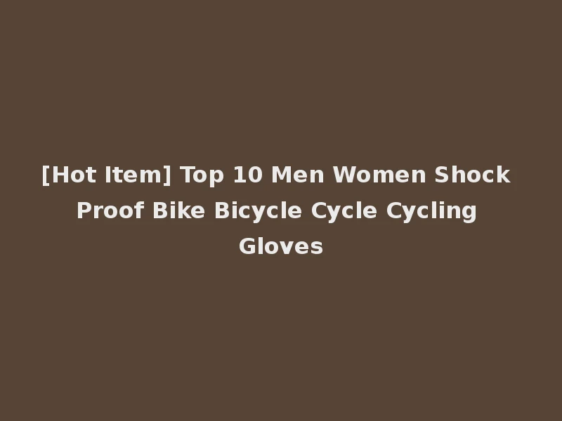 [Hot Item] Top 10 Men Women Shock Proof Bike Bicycle Cycle Cycling Gloves