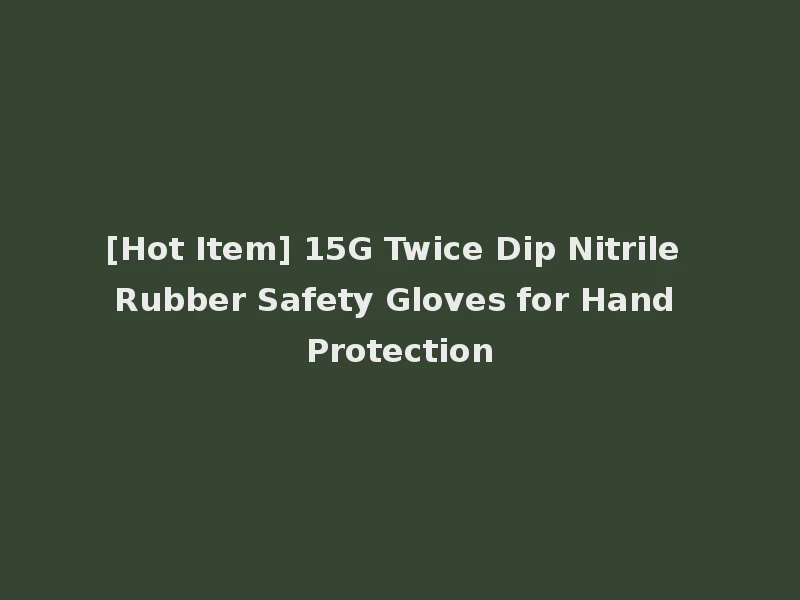 [Hot Item] 15G Twice Dip Nitrile Rubber Safety Gloves for Hand Protection