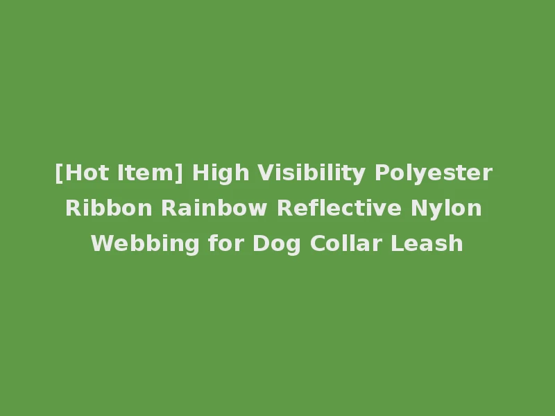 [Hot Item] High Visibility Polyester Ribbon Rainbow Reflective Nylon Webbing for Dog Collar Leash