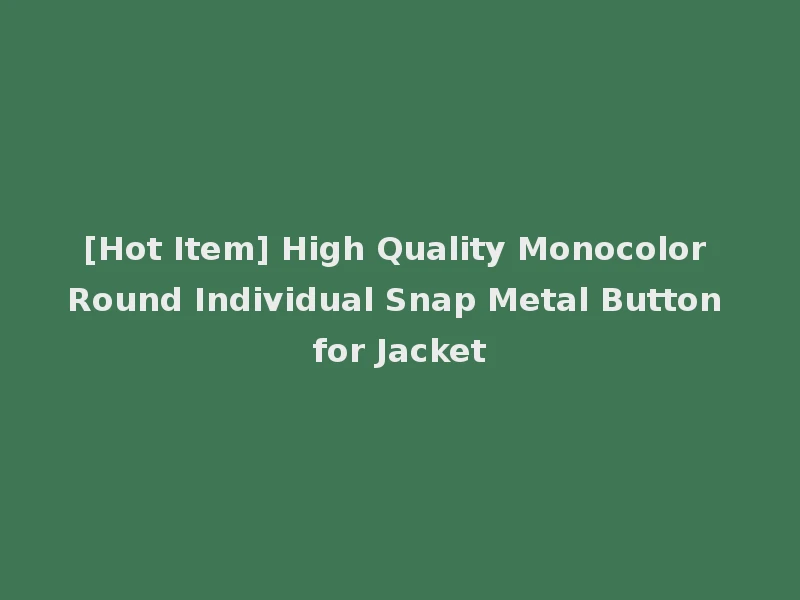 [Hot Item] High Quality Monocolor Round Individual Snap Metal Button for Jacket