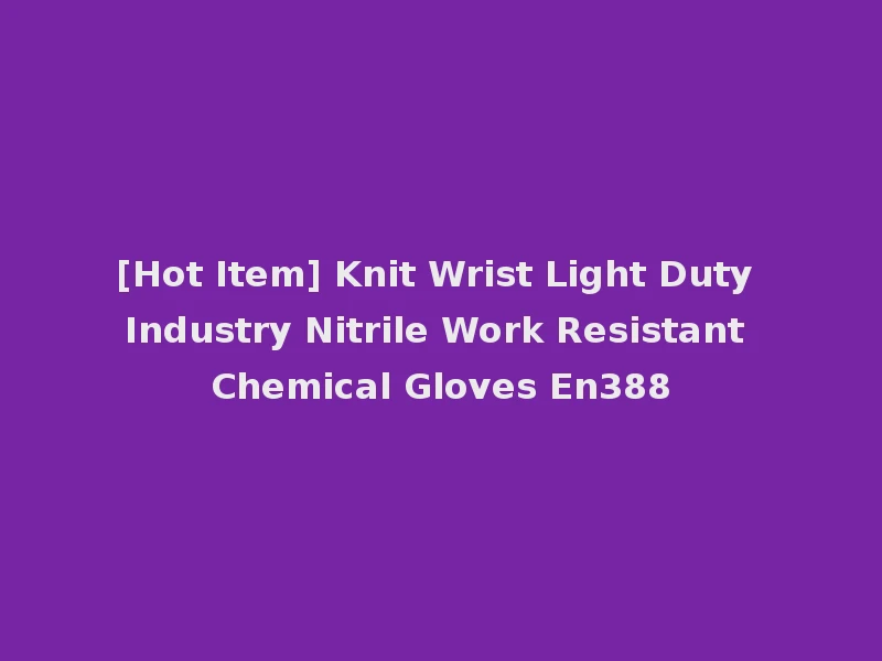 [Hot Item] Knit Wrist Light Duty Industry Nitrile Work Resistant Chemical Gloves En388