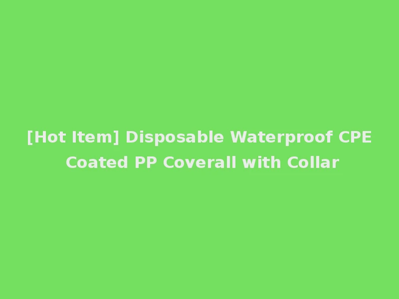 [Hot Item] Disposable Waterproof CPE Coated PP Coverall with Collar
