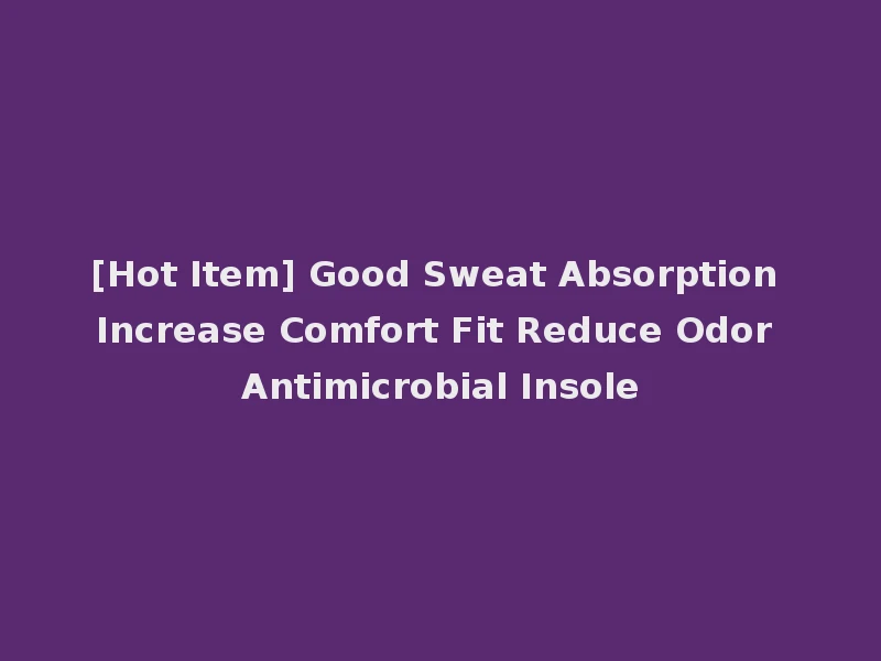[Hot Item] Good Sweat Absorption Increase Comfort Fit Reduce Odor Antimicrobial Insole